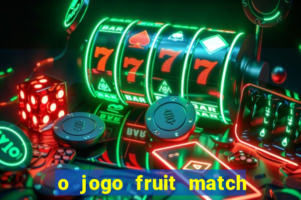 o jogo fruit match paga mesmo